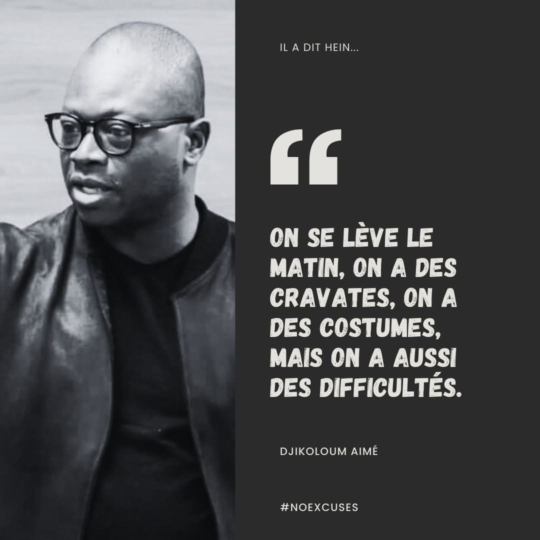 « On se lève le matin, on a des cravates, on a des costumes, mais on a aussi des difficultés. » — Djikoloum Aimé